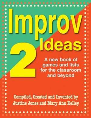 Improv Ideas 2: A New Book of Games and Lists for the Classroom and Beyond de Justine Jones