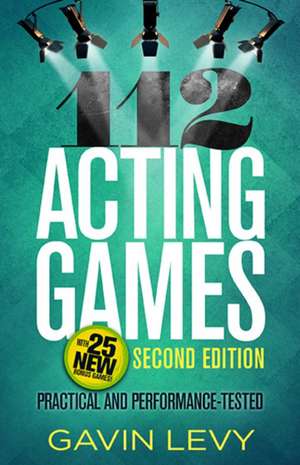 112 Acting Games: Practical & Performance-tested de Gavin Levy