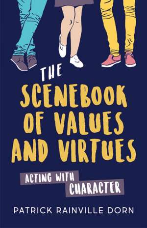 The Scenebook of Values and Virtues: Acting with Character de Patrick Rainville Dorn MA