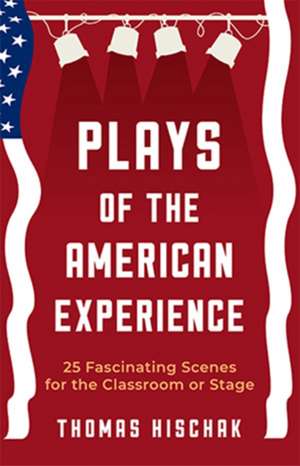 Plays of the American Experience: 25 Fascinating Scenes for the Classroom or Stage de Thomas Hischak