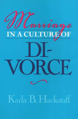 Marriage In A Culture Of Divorce de Karla Hackstaff