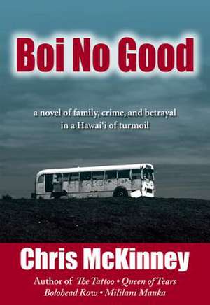 Boi No Good: A Novel of Family, Crime, and Betrayal in a Hawaii of Turmoil de Chris McKinney