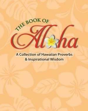 The Book of Aloha: A Collection of Hawaiian Proverbs & Inspirational Wisdom de Jane Gillespie