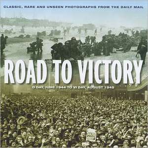 Road to Victory: D-Day, June 1944 to VJ Day, August 1945 de James Alexander