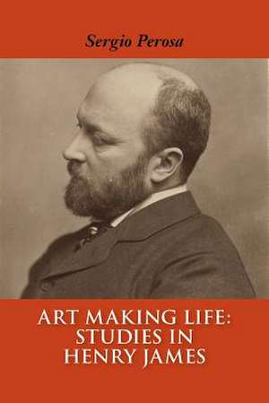 Art Making Life: Studies in Henry James de Sergio Perosa