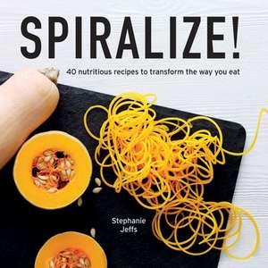 Spiralize!: 40 Nutritious Recipes to Transform the Way You Eat de Stephanie Jeffs