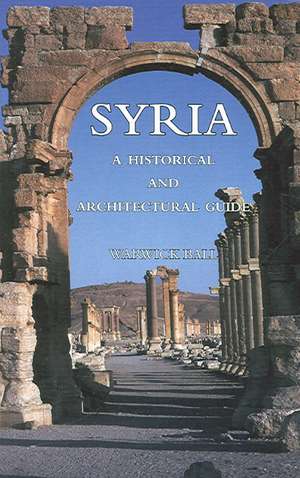 Syria: A Historical and Architectural Guide de Warwick Ball