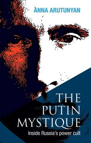 Putin Mystique Inside Russia's Power Cult de Anna Arutunyan