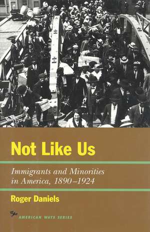 Not Like Us: Immigrants and Minorities in America, 1890–1924 de Roger Daniels