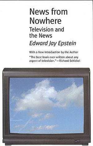 News from Nowhere: Television and the News de Edward Jay Epstein