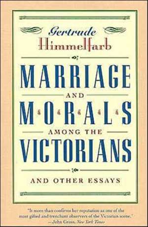 Marriage and Morals Among the Victorians de Gertrude Himmelfare