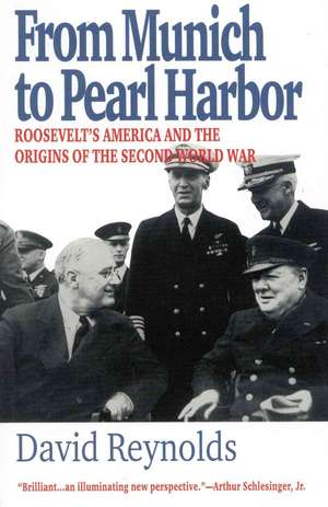 From Munich to Pearl Harbor: Roosevelt's America and the Origins of the Second World War de David Reynolds