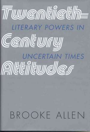 Twentieth-Century Attitudes: Literary Powers in Uncertain Times de Brooke Allen