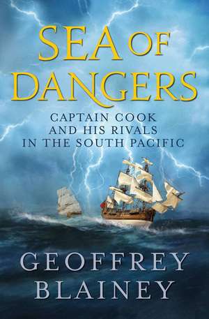 Sea of Dangers: Captain Cook and His Rivals in the South Pacific de Geoffrey Blainey