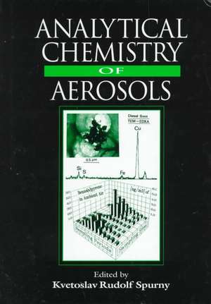 Analytical Chemistry of Aerosols: Science and Technology de Kvetoslav R. Spurny