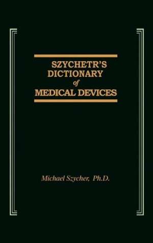 Szycher's Dictionary of Medical Devices de Michael Szycher