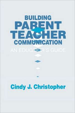 Building Parent-Teacher Communication de Cindy J. Christopher