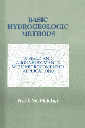 Basic Hydrogeologic Methods: A Field and Laboratory Manual with Microcomputer Applications de Frank Fletcher