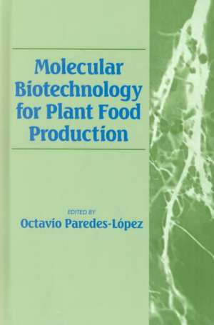 Molecular Biotechnology for Plant Food Production de Octavio Paredes-Lopez