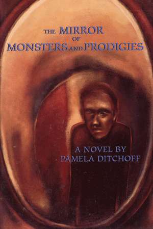 The Mirror of Monsters and Prodigies de Pamela Ditchoff