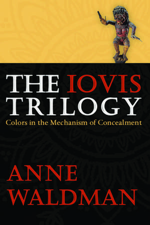 The Iovis Trilogy: Colors in the Mechanism of Concealment de Anne Waldman