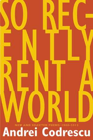 So Recently Rent a World: New and Selected Poems, 1968-2012 de Andrei Codrescu