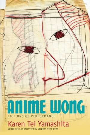 Anime Wong: Fictions of Performance de Karen Tei Yamashita