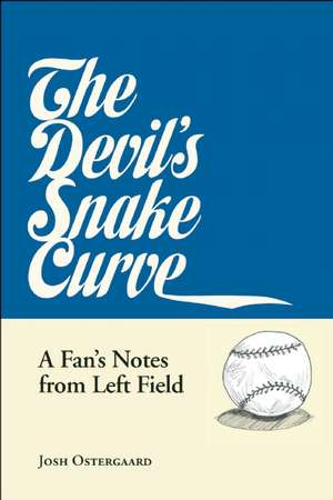 The Devil's Snake Curve: A Fan's Notes From Left Field de Josh Ostergaard