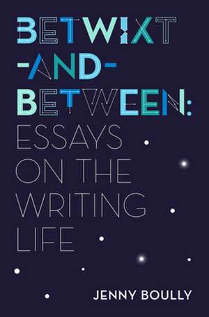 Betwixt-And-Between: Essays on the Writing Life de Jenny Boully