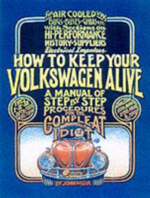 How to Keep Your Volkswagen Alive: A Manual of Step-by-Step Procedures for the Compleat Idiot de Peter Aschwanden