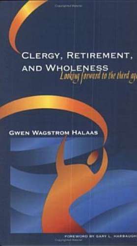 Clergy, Retirement, and Wholeness de Gwen Wagstrom Halaas