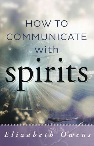 How to Communicate with Spirits de Elizabeth Owens