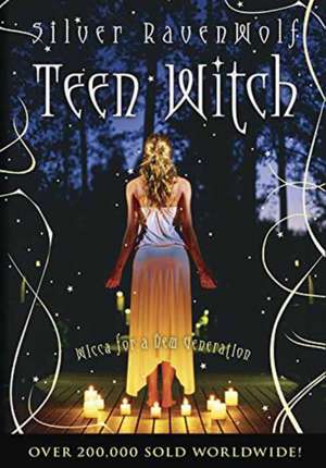 Teen Witch: Wicca for a New Generation de Silver Ravenwolf