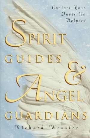 Spirit Guides & Angel Guardians: Contact Your Invisible Helpers de Richard Webster