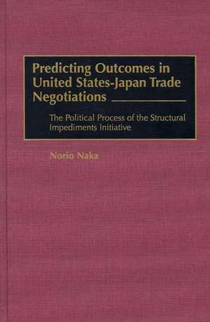 Predicting Outcomes in United States-Japan Trade Negotiations: The Political Process of the Structural Impediments Initiative de Norio Naka