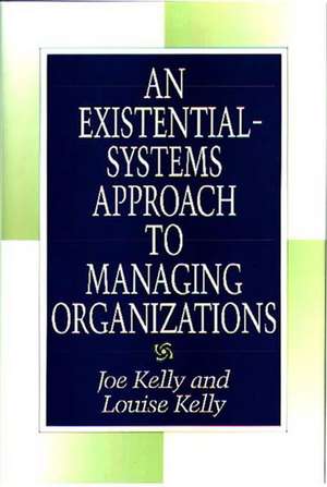 An Existential-Systems Approach to Managing Organizations de Joe Kelly