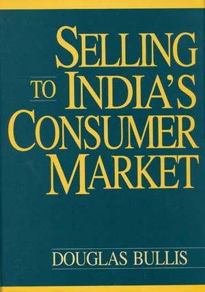 Selling to India's Consumer Market de Douglas Bullis