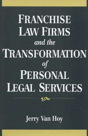 Franchise Law Firms and the Transformation of Personal Legal Services de Jerry Van Hoy