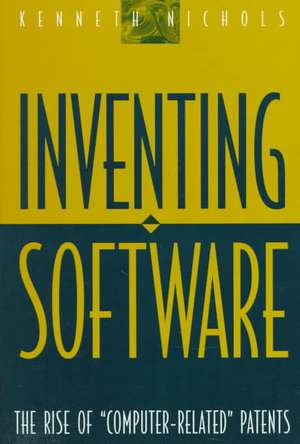 Inventing Software: The Rise of Computer-Related Patents de Kenneth Nichols