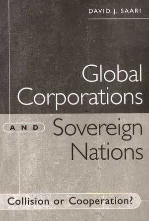 Global Corporations and Sovereign Nations: Collision or Cooperation? de David J. Saari