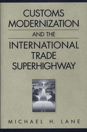 Customs Modernization and the International Trade Superhighway de Michael Lane