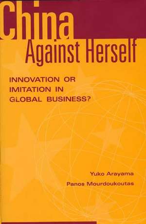 China Against Herself: Innovation or Imitation in Global Business? de Yuko Arayama