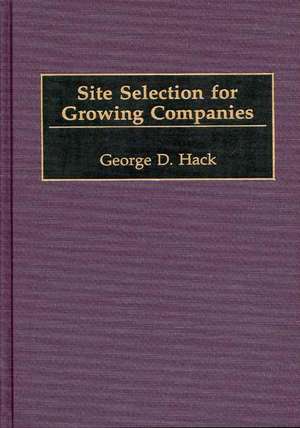 Site Selection for Growing Companies de George D. Hack