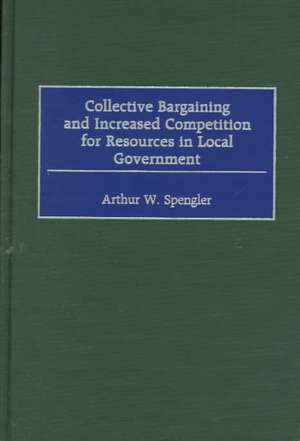 Collective Bargaining and Increased Competition for Resources in Local Government de Arthur W. Spengler