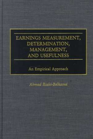 Earnings Measurement, Determination, Management, and Usefulness: An Empirical Approach de Ahmed Riahi-Belkaoui