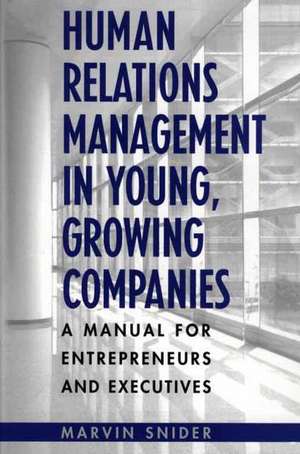 Human Relations Management in Young, Growing Companies: A Manual for Entrepreneurs and Executives de Marvin Snider