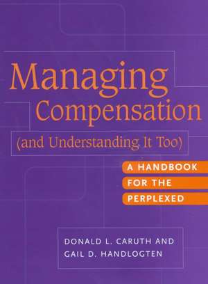 Managing Compensation (and Understanding It Too): A Handbook for the Perplexed de Donald L. Caruth