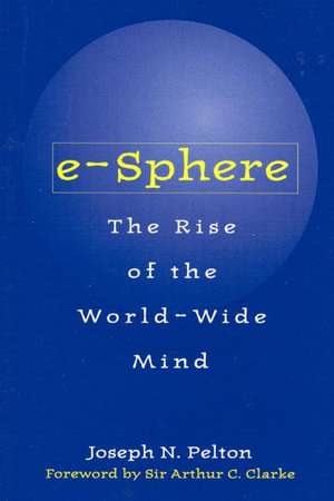 e-Sphere: The Rise of the World-Wide Mind de Joseph Pelton