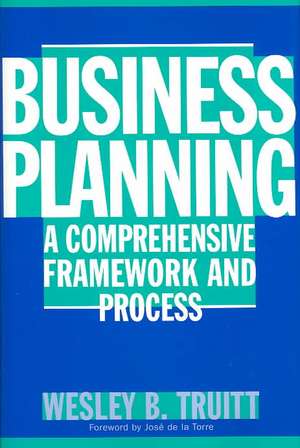 Business Planning: A Comprehensive Framework and Process de Wesley B. Truitt