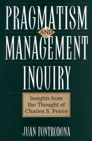 Pragmatism and Management Inquiry: Insights from the Thought of Charles S. Peirce de Juan Fontrodona